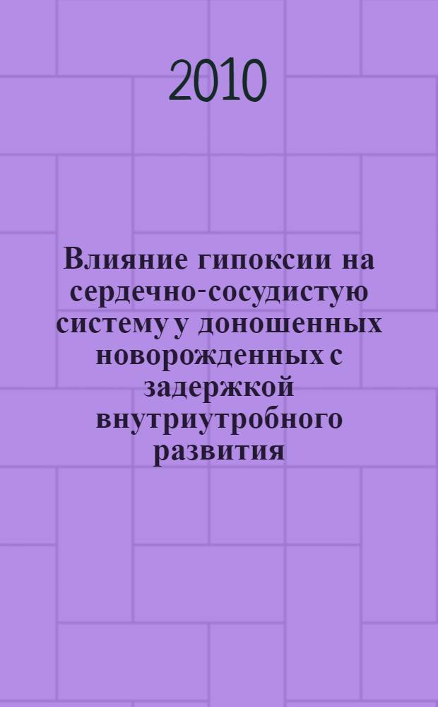Влияние гипоксии на сердечно-сосудистую систему у доношенных новорожденных с задержкой внутриутробного развития : автореферат диссертации на соискание ученой степени кандидата медицинских наук : специальность 14.01.08 <Педиатрия>