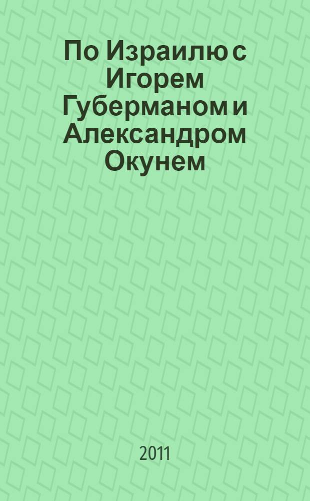 По Израилю с Игорем Губерманом и Александром Окунем : авторский путеводитель