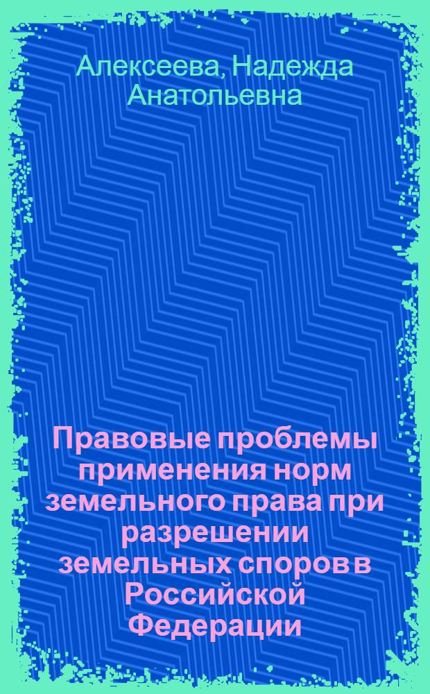 Правовые проблемы применения норм земельного права при разрешении земельных споров в Российской Федерации : автореферат диссертации на соискание ученой степени кандидата юридических наук : специальность 12.00.06 <Природоресурсное право; аграрное право; экологическое право>