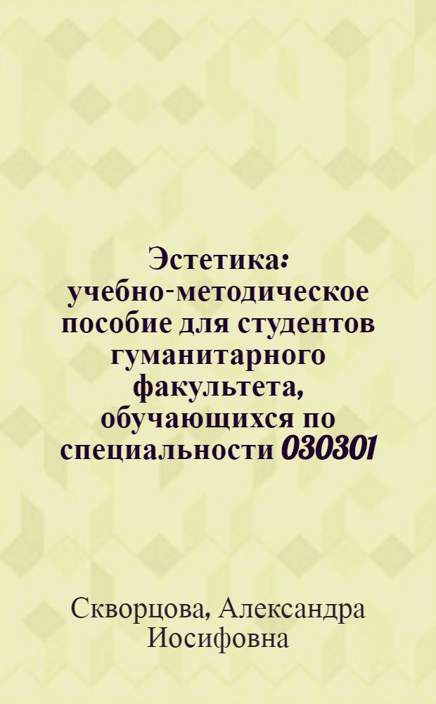 Эстетика : учебно-методическое пособие для студентов гуманитарного факультета, обучающихся по специальности 030301.65 "Психология"