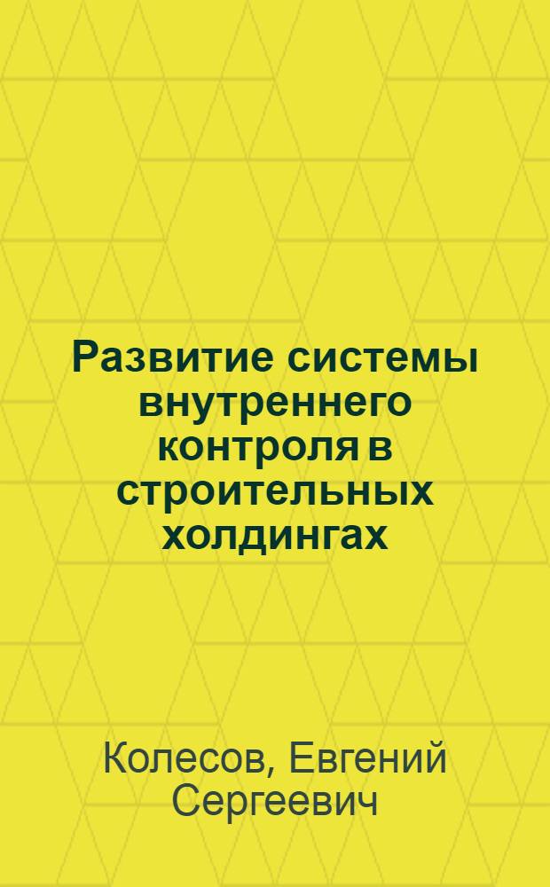 Развитие системы внутреннего контроля в строительных холдингах : автореферат диссертации на соискание ученой степени кандидата экономических наук : специальность 08.00.12 <Бухгалтерский учет, статистика>