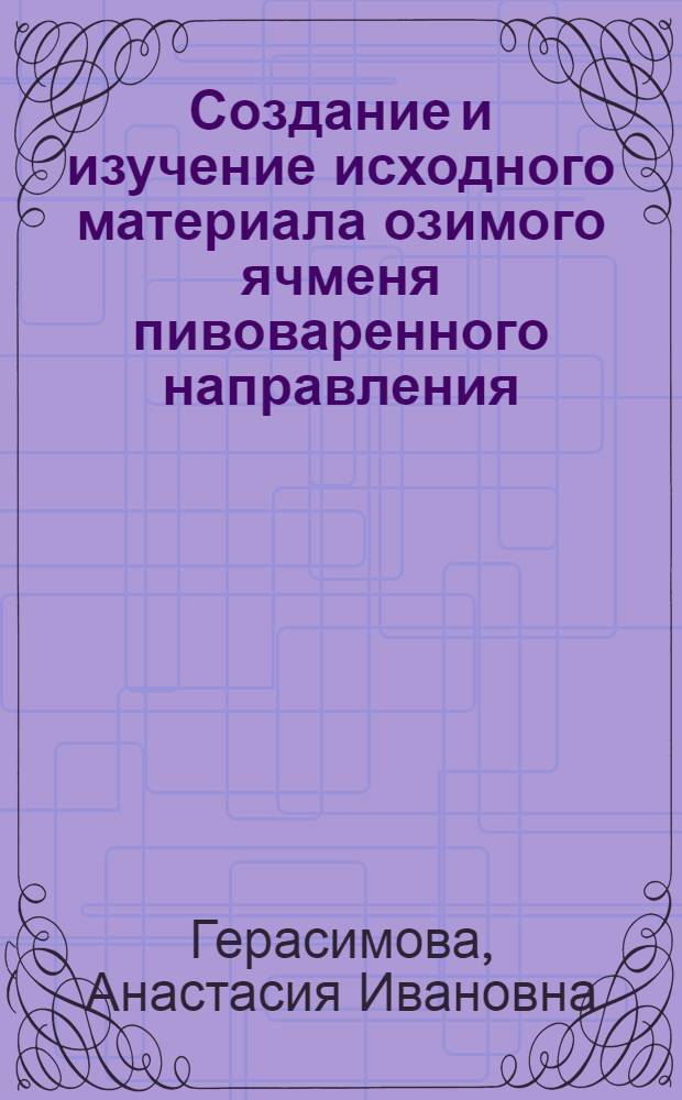 Создание и изучение исходного материала озимого ячменя пивоваренного направления : автореферат диссертации на соискание ученой степени кандидата сельскохозяйственных наук : специальность 06.01.05 <Селекция и семеноводство сельскохозяйственных растений>