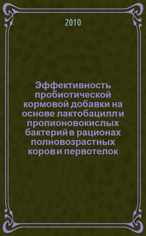 Эффективность пробиотической кормовой добавки на основе лактобацилл и пропионовокислых бактерий в рационах полновозрастных коров и первотелок : автореферат диссертации на соискание ученой степени кандидата сельскохозяйственных наук : специальность 06.02.08 <Кормопроизводство, кормление сельскохозяйственных животных и технология кормов>