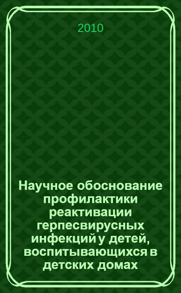 Научное обоснование профилактики реактивации герпесвирусных инфекций у детей, воспитывающихся в детских домах : автореферат диссертации на соискание ученой степени кандидата медицинских наук : специальность 14.01.08 <Педиатрия> : специальность 14.02.03 <Общественное здоровье и здравоохранение>