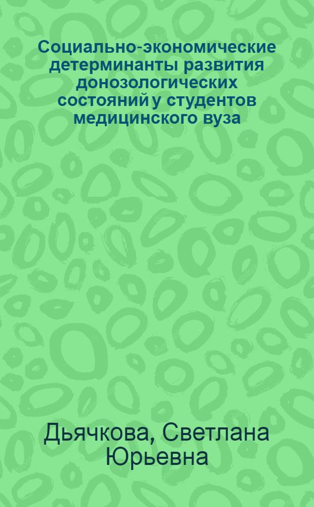 Социально-экономические детерминанты развития донозологических состояний у студентов медицинского вуза : автореферат диссертации на соискание ученой степени кандидата медицинских наук : специальность 14.02.05 <Социология медицины>