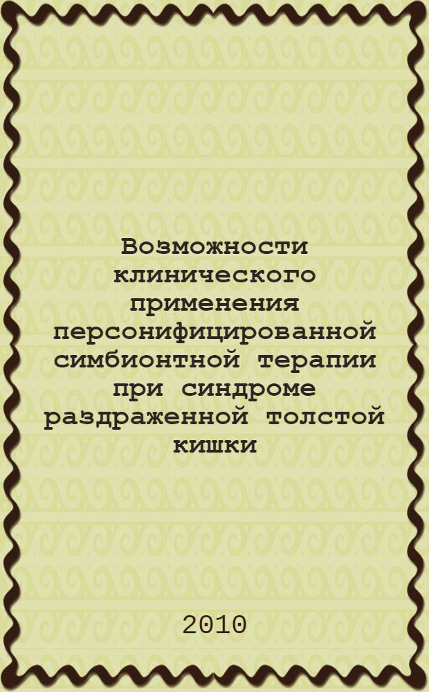 Возможности клинического применения персонифицированной симбионтной терапии при синдроме раздраженной толстой кишки : автореферат диссертации на соискание ученой степени кандидата медицинских наук : специальность 14.01.04 <Внутренние болезни> : специальность 03.02.03 <Микробиология>