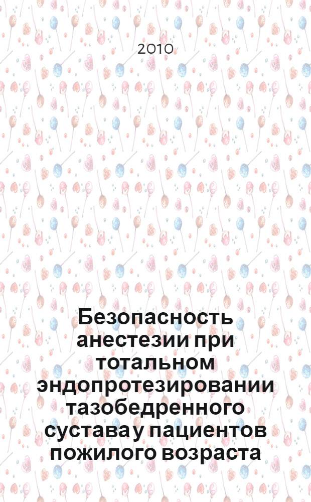 Безопасность анестезии при тотальном эндопротезировании тазобедренного сустава у пациентов пожилого возраста : автореферат диссертации на соискание ученой степени кандидата медицинских наук : специальность 14.01.20 <Анестезиология и реаниматология>
