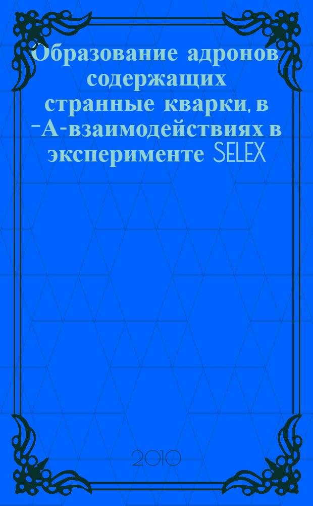 Образование адронов, содержащих странные кварки, в R- А-взаимодействиях в эксперименте SELEX : автореферат диссертации на соискание ученой степени кандидата физико-математических наук : специальность 01.04.16 <Физика атомного ядра и элементарных частиц>