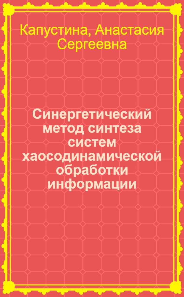 Синергетический метод синтеза систем хаосодинамической обработки информации : автореферат диссертации на соискание ученой степени кандидата технических наук : специальность 05.13.01 <Системный анализ, управление и обработка информации по отраслям>