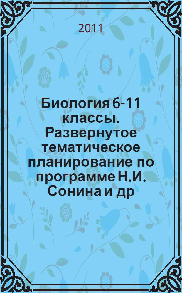 Биология 6-11 классы. Развернутое тематическое планирование по программе Н.И. Сонина и др.