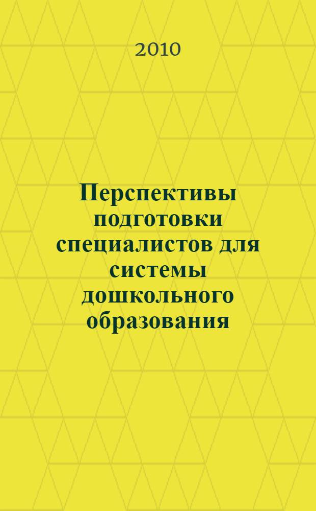 Перспективы подготовки специалистов для системы дошкольного образования: политика, качество, исследования и инновации; Prospects of teacher training for early childhood care and education: policy, quality, research and innovations: заседания и решения Международной конференции (24-25 июня 2010 г.) / сост. и отв. ред.: А. И. Савенков, С. В. Вачкова