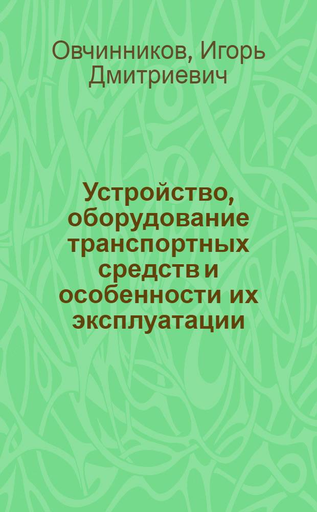Устройство, оборудование транспортных средств и особенности их эксплуатации : учебное пособие