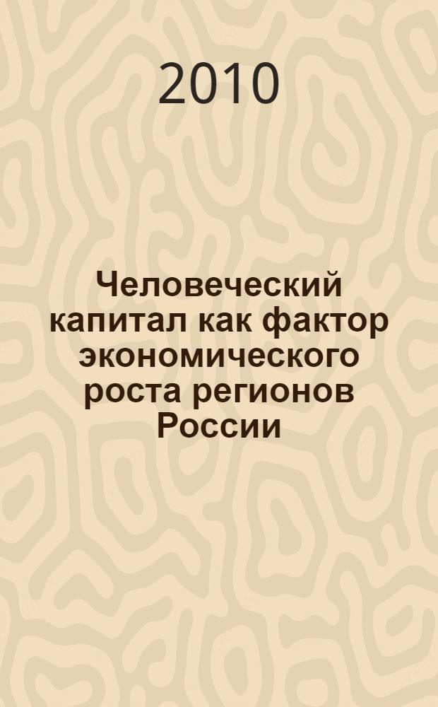 Человеческий капитал как фактор экономического роста регионов России : монография
