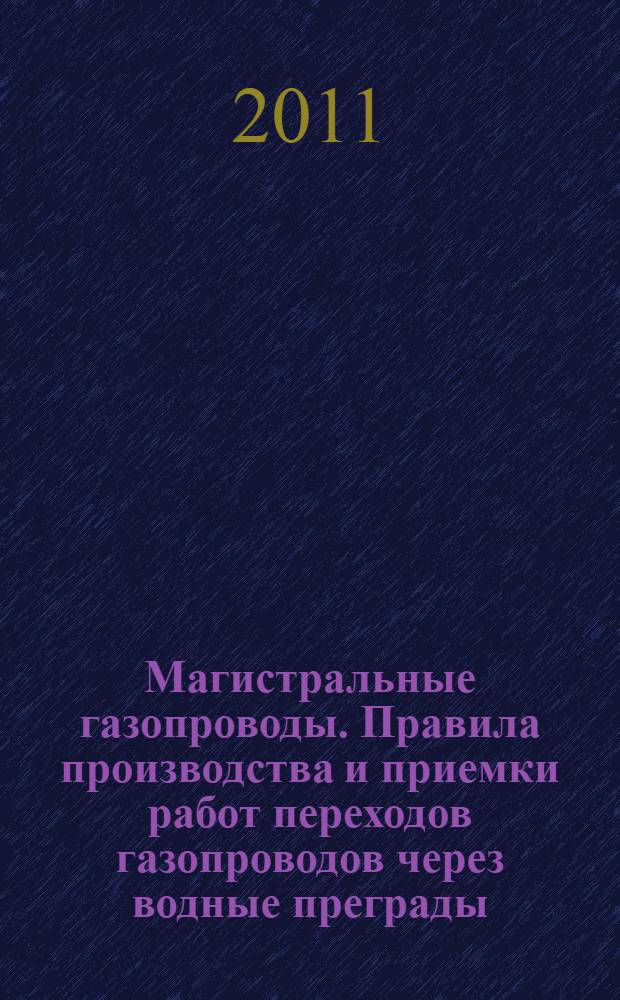 Магистральные газопроводы. Правила производства и приемки работ переходов газопроводов через водные преграды, в том числе в условиях Крайнего Севера