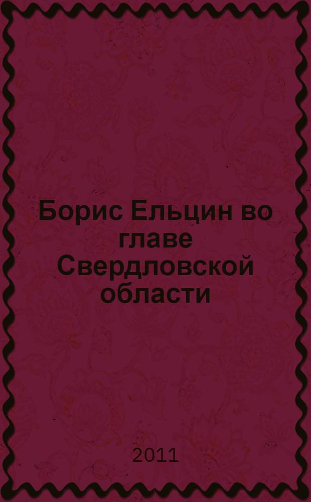Борис Ельцин во главе Свердловской области : личность, стиль руководства