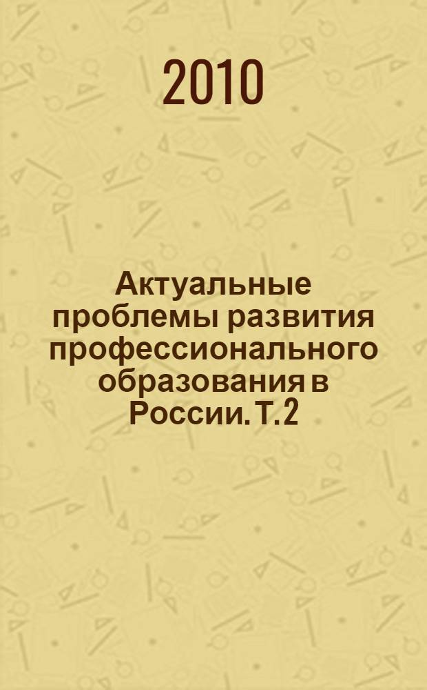 Актуальные проблемы развития профессионального образования в России. Т. 2