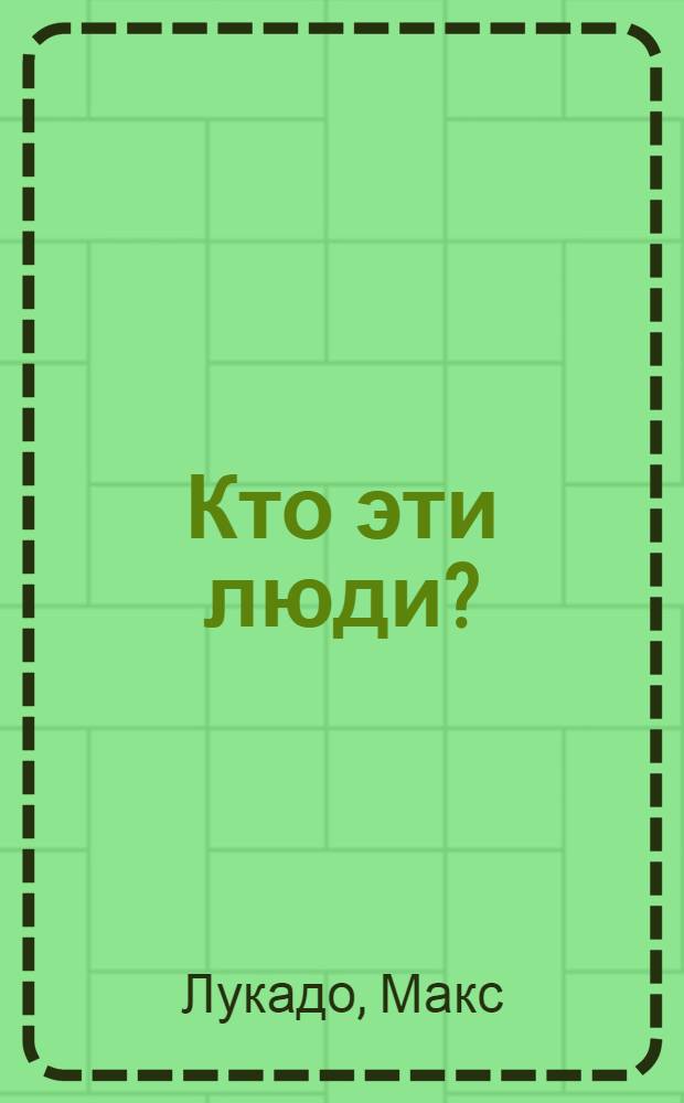 Кто эти люди? : обыкновенные люди в руках всемогущего Бога : перевод с английского