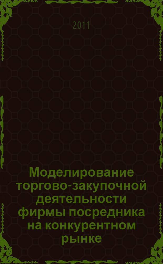 Моделирование торгово-закупочной деятельности фирмы посредника на конкурентном рынке : монография