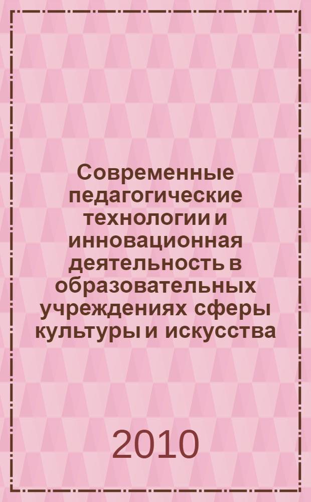 Современные педагогические технологии и инновационная деятельность в образовательных учреждениях сферы культуры и искусства : материалы областной научно-практической конференции, посвященной 50-летию основания Сахалинского колледжа искусств