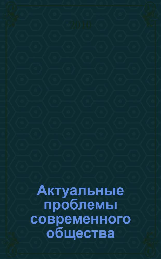 Актуальные проблемы современного общества : материалы межрегиональной научно-практической конференции, 30 сентября 2010 г