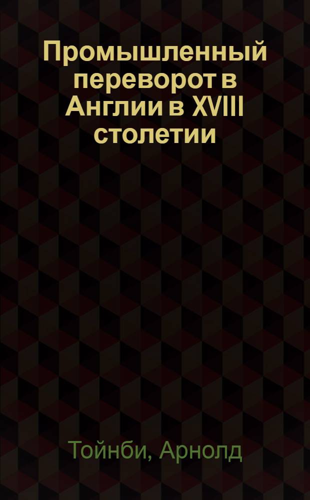 Промышленный переворот в Англии в XVIII столетии : перевод с английского