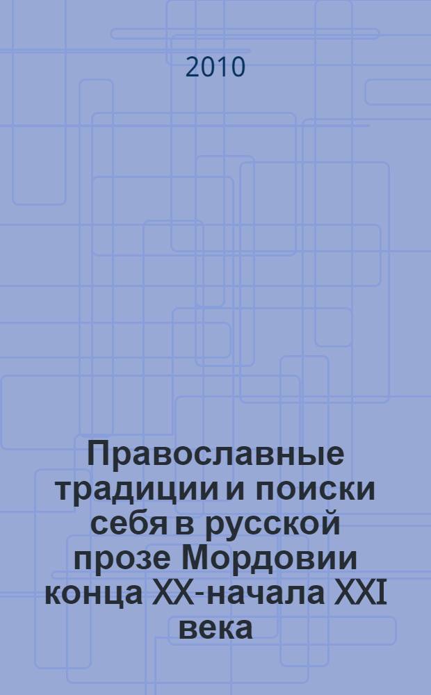 Православные традиции и поиски себя в русской прозе Мордовии конца XX-начала XXI века : монография