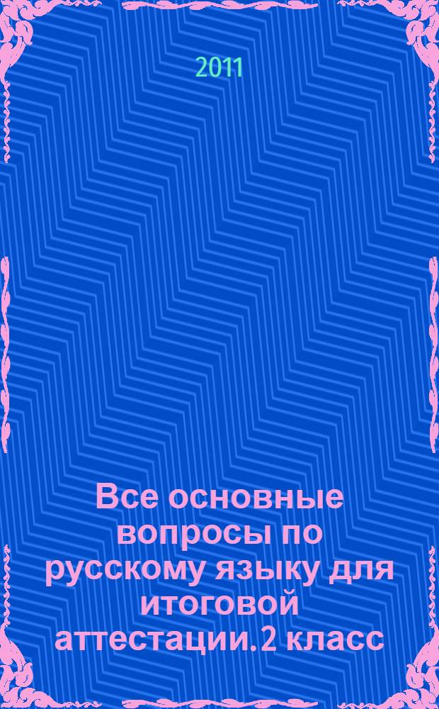 Все основные вопросы по русскому языку для итоговой аттестации. 2 класс: полный контроль знаний; все темы; все правила; все виды заданий