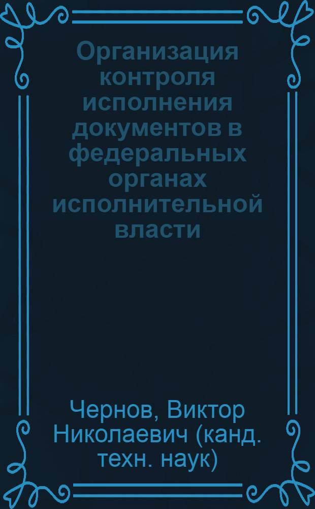 Организация контроля исполнения документов в федеральных органах исполнительной власти : учебное пособие : для студентов и слушателей курса "Автоматизированные системы административного управления и контроля"