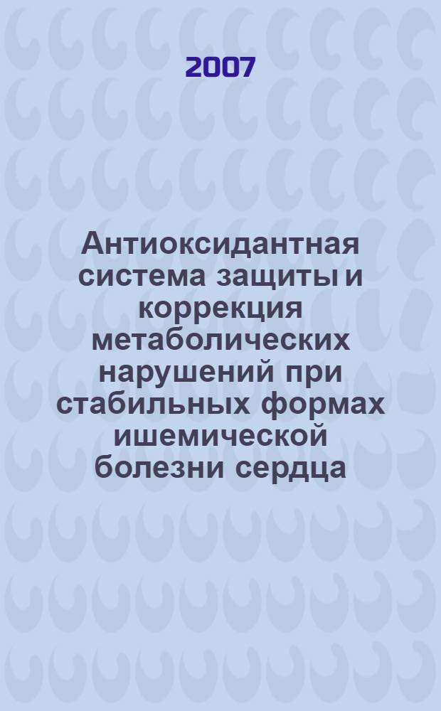 Антиоксидантная система защиты и коррекция метаболических нарушений при стабильных формах ишемической болезни сердца : автореферат диссертации на соискание ученой степени д. м. н. : специальность 14.00.06 <Кардиология>