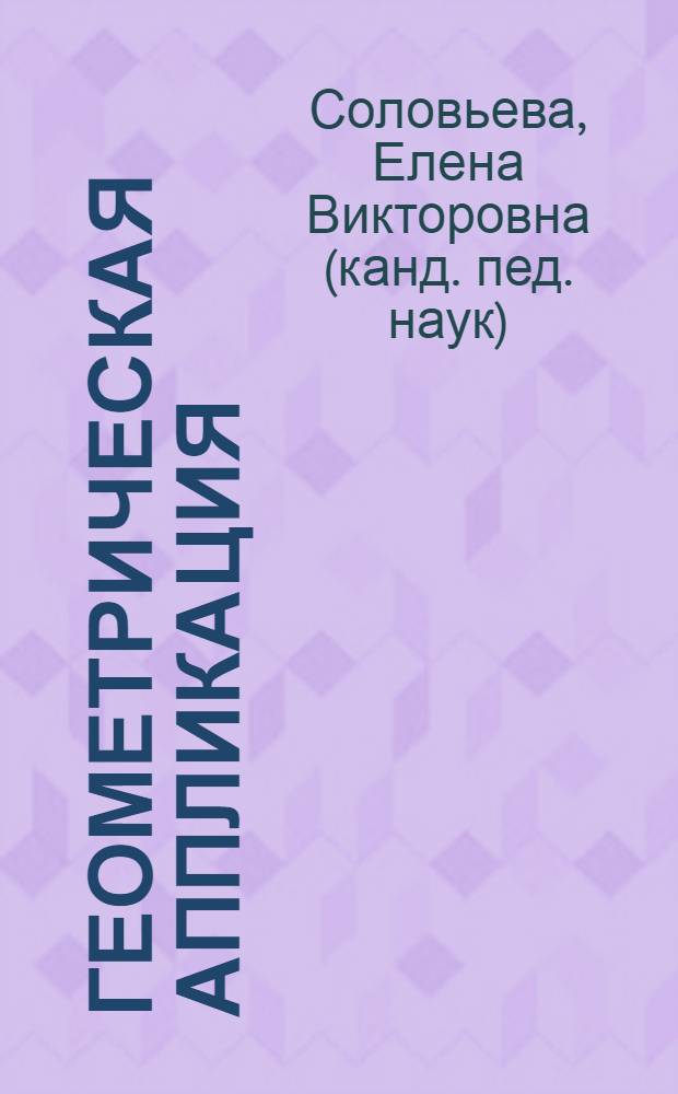 Геометрическая аппликация : пособие для детей 4-5 лет : для чтения взрослыми детям