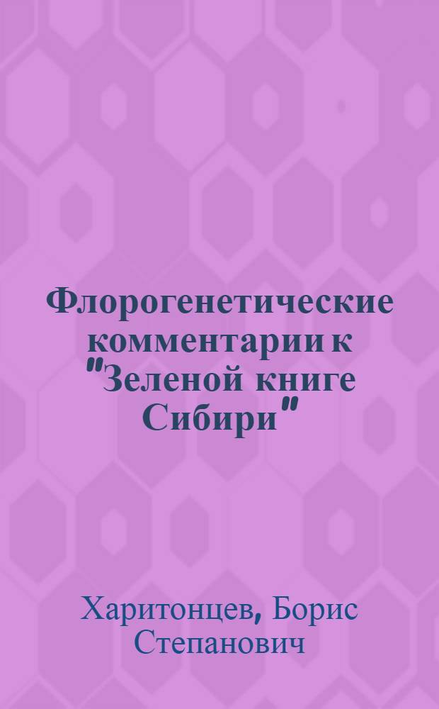 Флорогенетические комментарии к "Зеленой книге Сибири" (высокогорья, болота, тундры) : монография