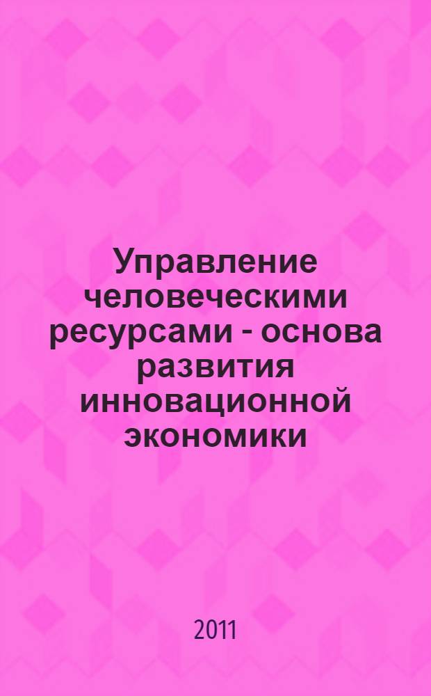 Управление человеческими ресурсами - основа развития инновационной экономики = Human resource management as a basis forthe development of innovative economics