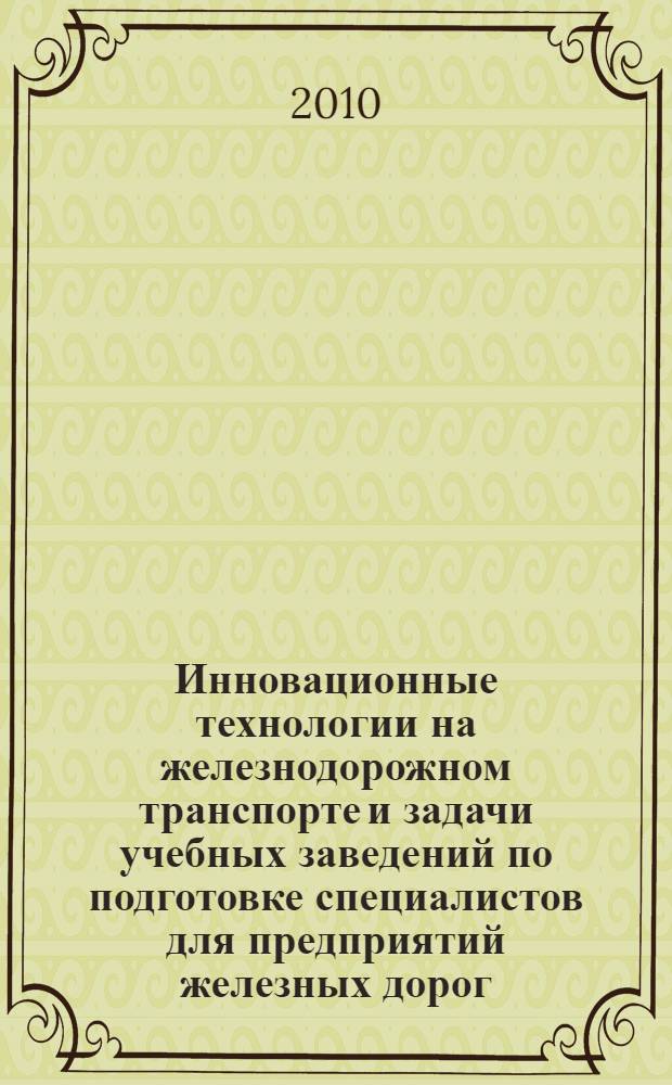 Инновационные технологии на железнодорожном транспорте и задачи учебных заведений по подготовке специалистов для предприятий железных дорог. Т. 2