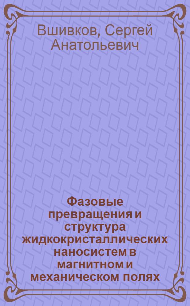 Фазовые превращения и структура жидкокристаллических наносистем в магнитном и механическом полях : учебное пособие для студентов, обучающихся по направлению "Химия"