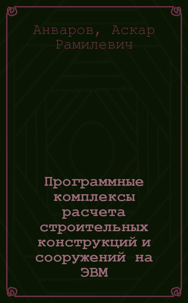 Программные комплексы расчета строительных конструкций и сооружений на ЭВМ : электронный учебно-методический комплекс : для студентов всех форм обучения по направлению "Строительство"