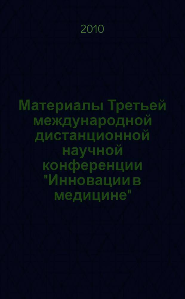 Материалы Третьей международной дистанционной научной конференции "Инновации в медицине"