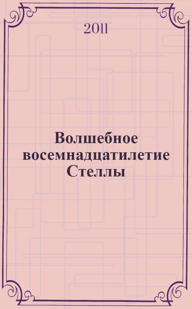 Волшебное восемнадцатилетие Стеллы : для детей среднего и старшего школьного возраста