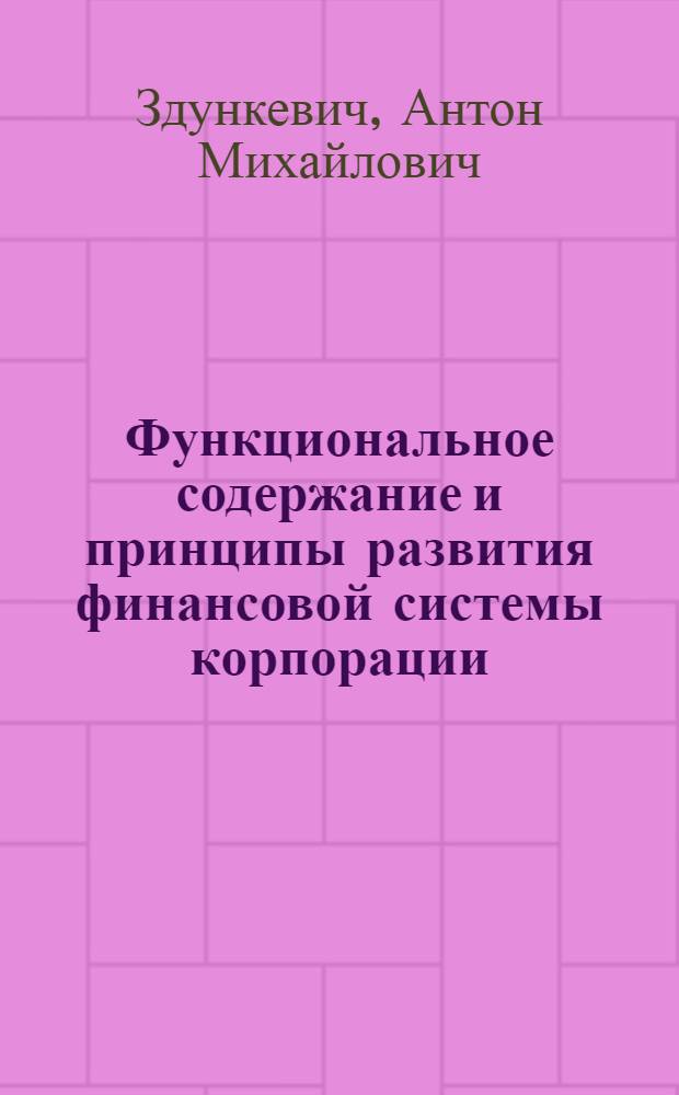 Функциональное содержание и принципы развития финансовой системы корпорации : автореферат диссертации на соискание ученой степени к. э. н. : специальность 08.00.10 <финансы, денежное обращение>