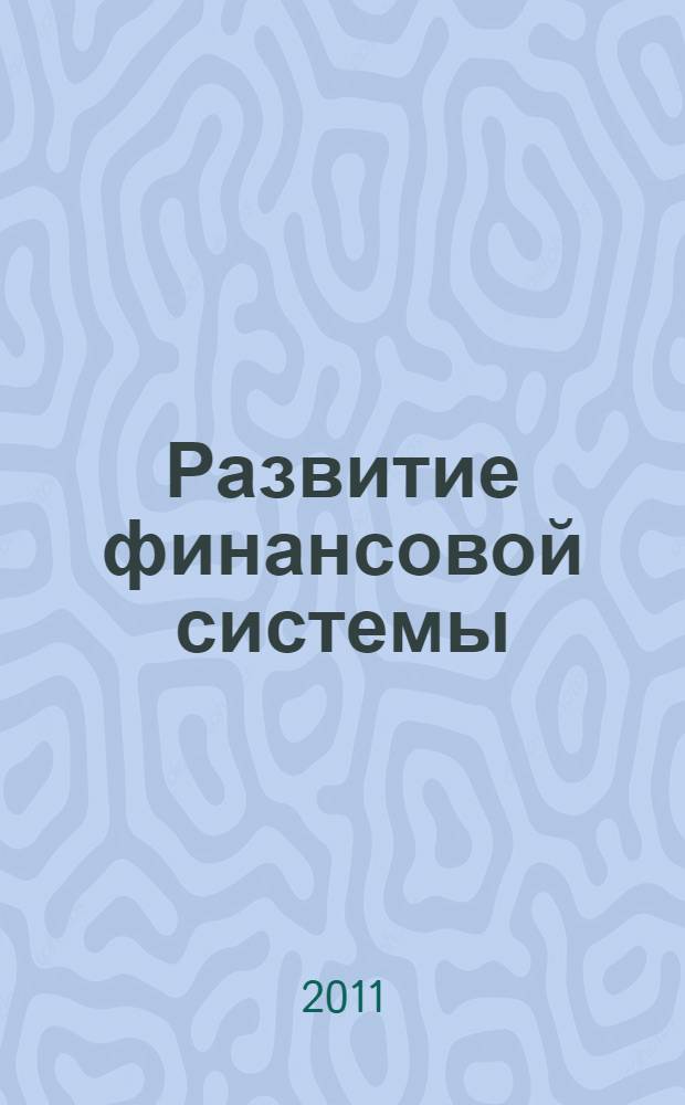 Развитие финансовой системы: отечественный и зарубежный опыт : всероссийская научно-практическая конференция, 10 января 2011 года : сборник научных статей участников конференции