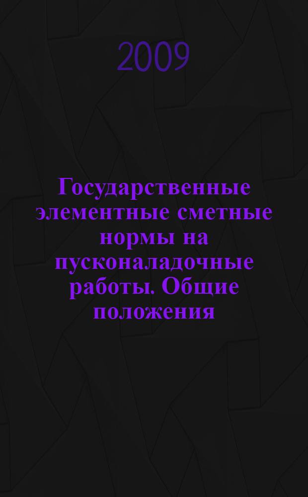 Государственные элементные сметные нормы на пусконаладочные работы. Общие положения. Исчисление объемов работ : ГЭСНп-2001 : ГЭСНп 81-05-ОП-2001 : утверждены Министерством регионального развития Российской Федерации от 04 августа 2009 г.