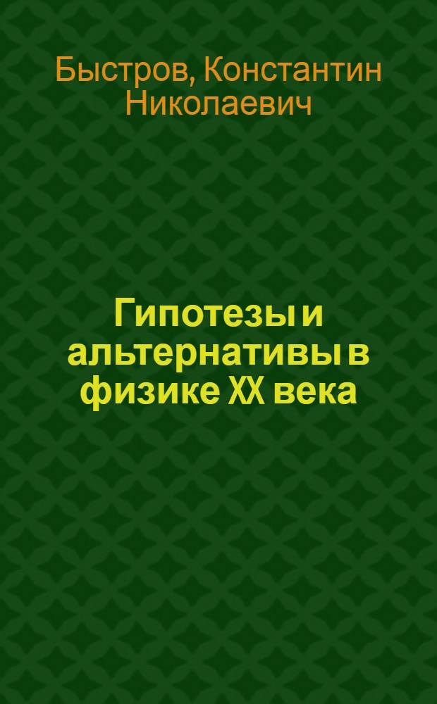 Гипотезы и альтернативы в физике XX века : монография