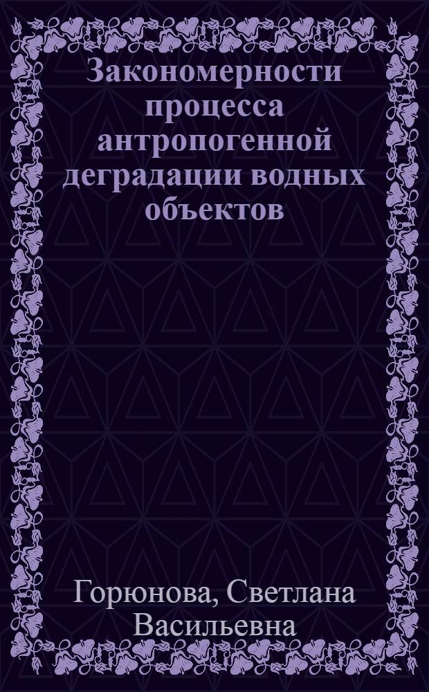 Закономерности процесса антропогенной деградации водных объектов : автореферат диссертации на соискание ученой степени д. б. н. : специальность 03.00.16 <Экология> : специальность 05.26.02 <Безопас. в чрезв. ситуациях>