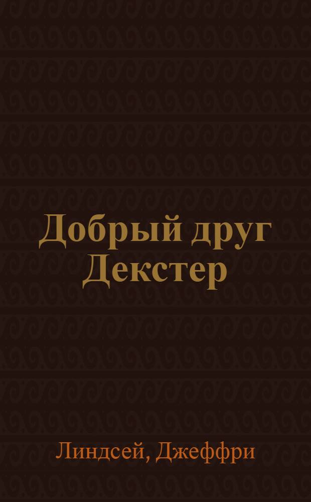 Добрый друг Декстер : роман