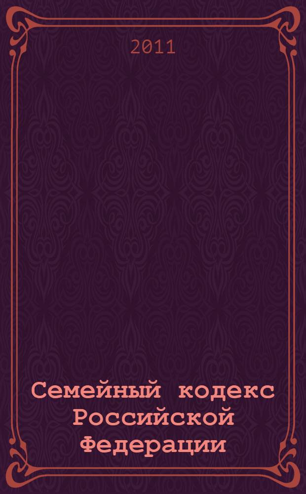 Семейный кодекс Российской Федерации : от 29 декабря 1995 года N°223-ФЗ : принят Государственной Думой 8 декабря 1995 года : (с учетом изменений и дополнений, внесенных федеральными законами от 15.11.1997 N°140-ФЗ ... от 23.12.2010 N°386-ФЗ : по состоянию на 1 апреля 2011 года