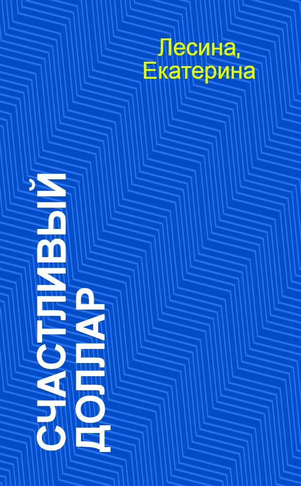 Счастливый доллар : роман