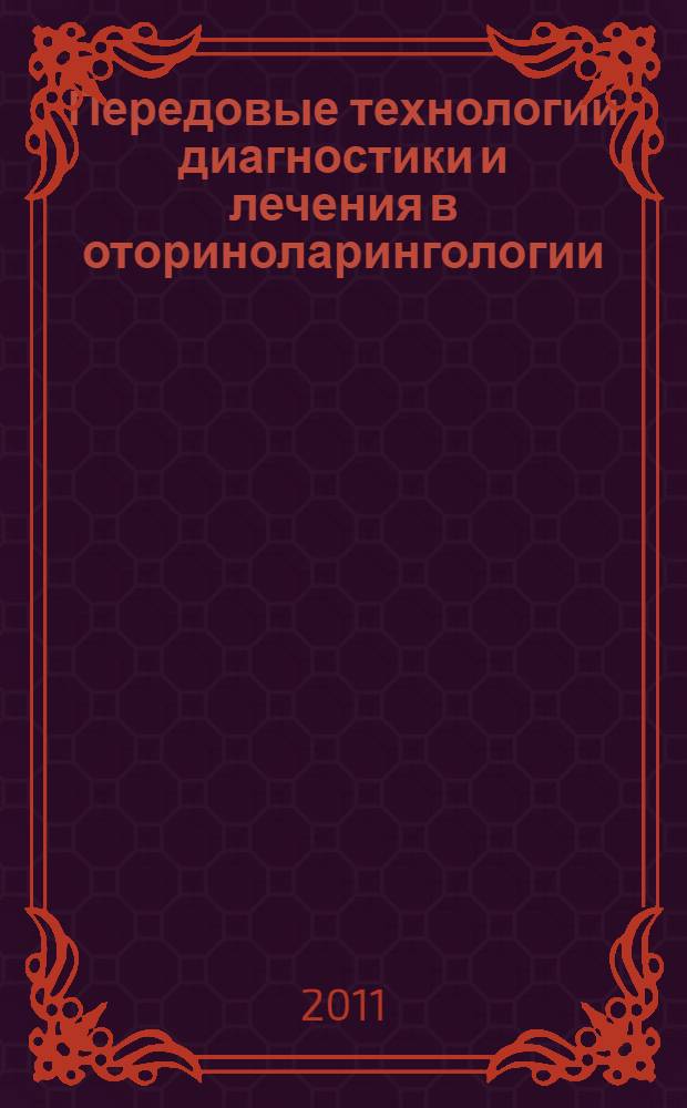 Передовые технологии диагностики и лечения в оториноларингологии : материалы научно-практической конференции молодых ученых оториноларингологов Сибирского и Дальневосточного федеральных округов с международным участием, 17-18 марта 2011 г., Томск