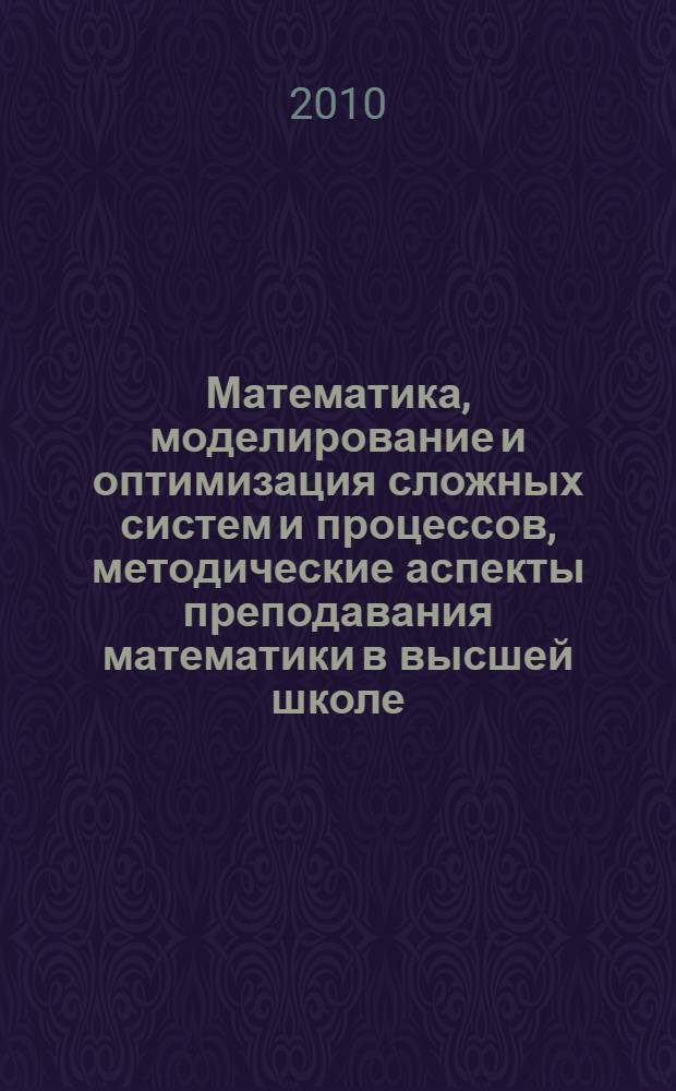 Математика, моделирование и оптимизация сложных систем и процессов, методические аспекты преподавания математики в высшей школе. Вып. 1