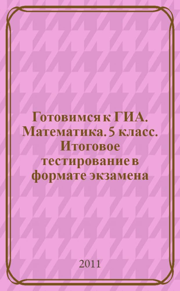 Готовимся к ГИА. Математика. 5 класс. Итоговое тестирование в формате экзамена