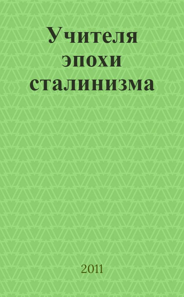 Учителя эпохи сталинизма: власть, политика и жизнь школы 1930-х гг.