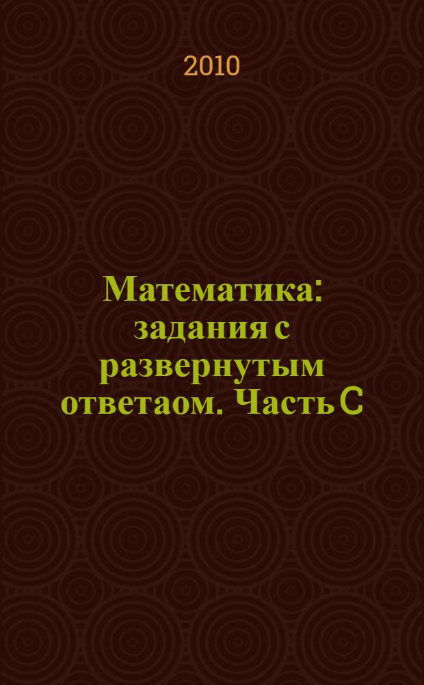 Математика: задания с развернутым ответаом. Часть C